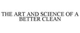 THE ART AND SCIENCE OF A BETTER CLEAN