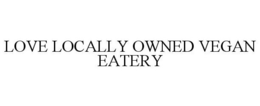 LOVE LOCALLY OWNED VEGAN EATERY
