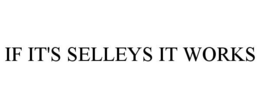 IF IT'S SELLEYS IT WORKS