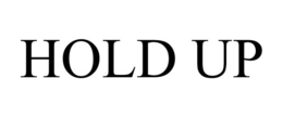 HOLD UP