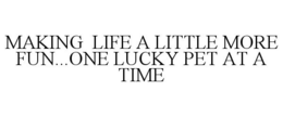 MAKING LIFE A LITTLE MORE FUN...ONE LUCKY PET AT A TIME