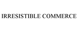 IRRESISTIBLE COMMERCE