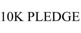 10K PLEDGE