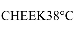 CHEEK38°C