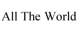 ALL THE WORLD