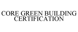 CORE GREEN BUILDING CERTIFICATION