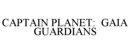 CAPTAIN PLANET: GAIA GUARDIANS