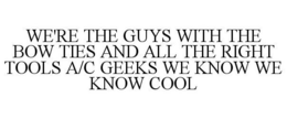 WE'RE THE GUYS WITH THE BOW TIES AND ALL THE RIGHT TOOLS A/C GEEKS WE KNOW WE KNOW COOL