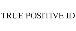TRUE POSITIVE ID