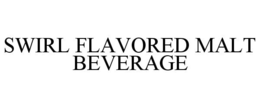 SWIRL FLAVORED MALT BEVERAGE