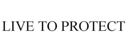LIVE TO PROTECT