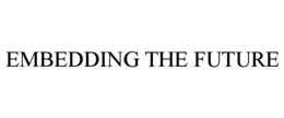 EMBEDDING THE FUTURE