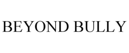 BEYOND BULLY