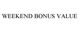 WEEKEND BONUS VALUE