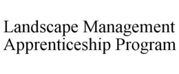 LANDSCAPE MANAGEMENT APPRENTICESHIP PROGRAM