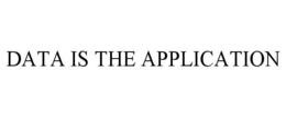 DATA IS THE APPLICATION