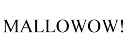 MALLOWOW!