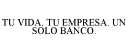 TU VIDA. TU EMPRESA. UN SOLO BANCO.