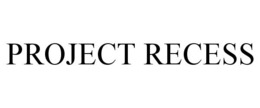 PROJECT RECESS