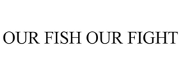 OUR FISH OUR FIGHT
