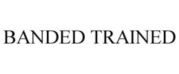 BANDED TRAINED