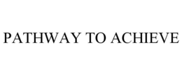 PATHWAY TO ACHIEVE