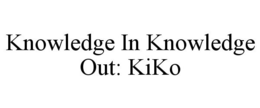 KNOWLEDGE IN KNOWLEDGE OUT: KIKO