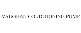 VAUGHAN CONDITIONING PUMP