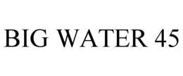 BIG WATER 45
