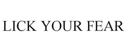 LICK YOUR FEAR