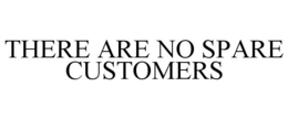 THERE ARE NO SPARE CUSTOMERS