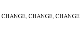 CHANGE, CHANGE, CHANGE