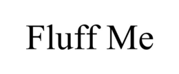 FLUFF ME