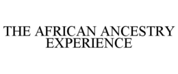 THE AFRICAN ANCESTRY EXPERIENCE