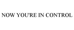 NOW YOU'RE IN CONTROL