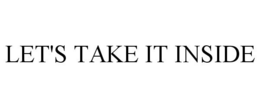 LET'S TAKE IT INSIDE