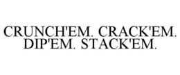 CRUNCH'EM. CRACK'EM. DIP'EM. STACK'EM.