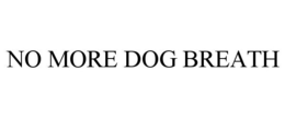 NO MORE DOG BREATH
