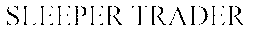 SLEEPER TRADER