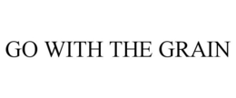 GO WITH THE GRAIN