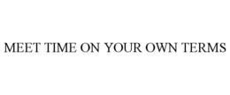 MEET TIME ON YOUR OWN TERMS