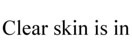 CLEAR SKIN IS IN