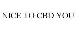 NICE TO CBD YOU