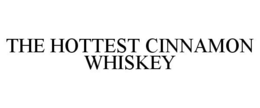 THE HOTTEST CINNAMON WHISKEY