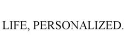 LIFE, PERSONALIZED.