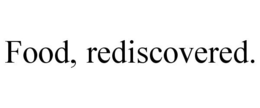 FOOD, REDISCOVERED.