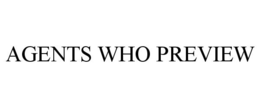 AGENTS WHO PREVIEW
