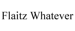 FLAITZ WHATEVER