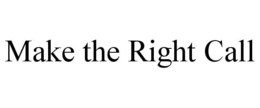 MAKE THE RIGHT CALL