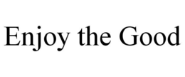 ENJOY THE GOOD